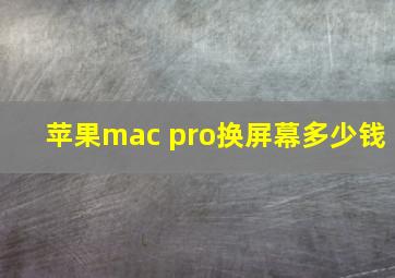 苹果mac pro换屏幕多少钱